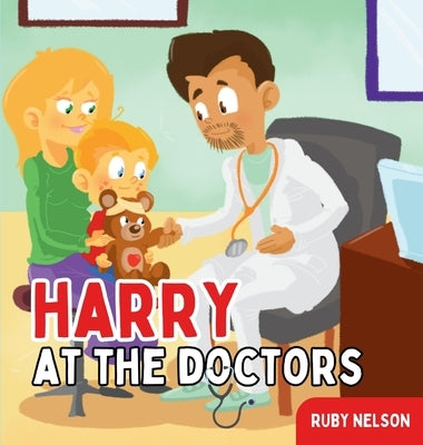 Harry at the Doctors: The Fun & Creative Introductory Doctor Visit Book for Kids and Toddlers by Nelson, Ruby