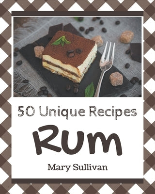 50 Unique Rum Recipes: A Rum Cookbook from the Heart! by Sullivan, Mary