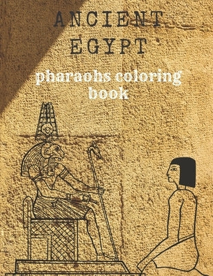 Ancient Egypt Pharaohs Coloring Book: beautiful line drawing designs of ancient Egyptian pharaohs, Gods, hieroglyphic and symbols by Coloringbook, Miro