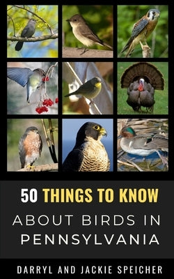 50 Things to Know About Birds in Pennsylvania: Birding in the Keystone State by Speicher, Jackie