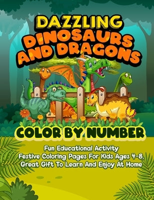 Dazzling Dinosaurs And Dragons Color By Number: Fun Educational Activity Festive Coloring Pages For Kids Ages 4-8 Great Gift To Learn And Enjoy At Hom by Coloring, Ace