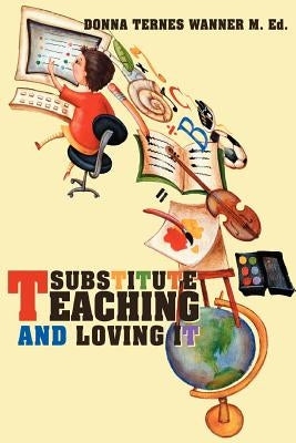 Substitute Teaching and Loving It by Wanner, Donna M.