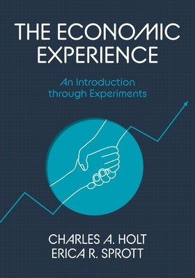 The Economic Experience: An Introduction Through Experiments by Holt, Charles A.