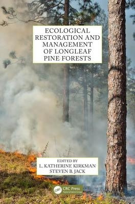 Ecological Restoration and Management of Longleaf Pine Forests by Kirkman, L. Katherine