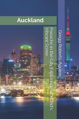 Panache in the City Exploring Auckland's Vibrant Scene by Roberts-Aguirre, Gregg
