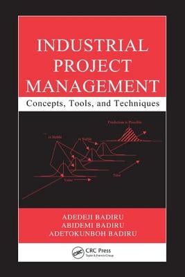 Industrial Project Management: Concepts, Tools, and Techniques by Badiru, Adedeji