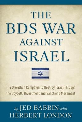 The BDS War Against Israel: The Orwellian Campaign to Destroy Israel Through the Boycott, Divestment and Sanctions Movement by London, Herbert I.
