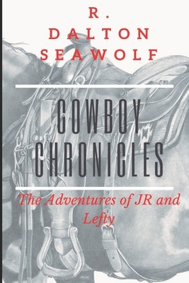 Cowboy Chronicles: The Adventures of JR and Lefty by Seawolf, R. Dalton