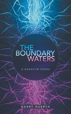 The Boundary Waters: A Quantum Opera by Huerth, Gerry