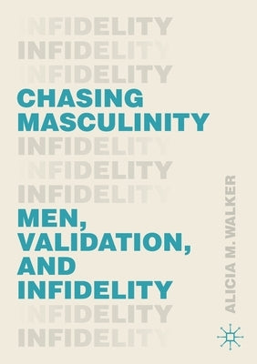 Chasing Masculinity: Men, Validation, and Infidelity by Walker, Alicia M.