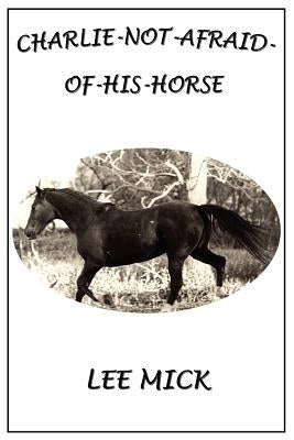 Charlie-Not-Afraid-Of-His-Horse by Mick, Lee