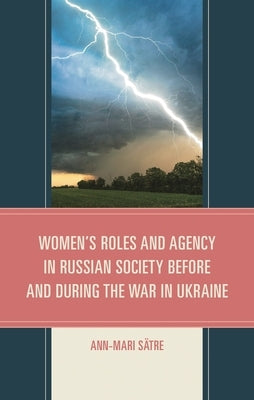 Women's Roles and Agency in Russian Society Before and During the War in Ukraine by Sätre, Ann-Mari