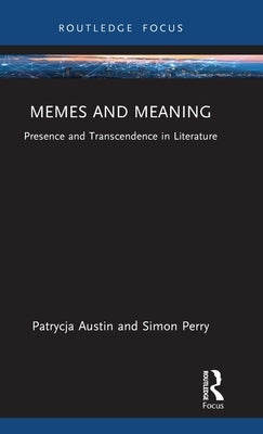 Memes and Meaning: Presence and Transcendence in Literature by Austin, Patrycja