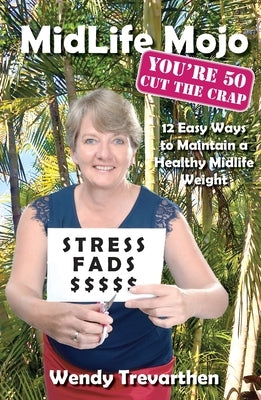 MidLife Mojo, You're 50 Cut the Crap: 12 Easy Ways to Maintain a Healthy Midlife Weight by Trevarthen, Wendy
