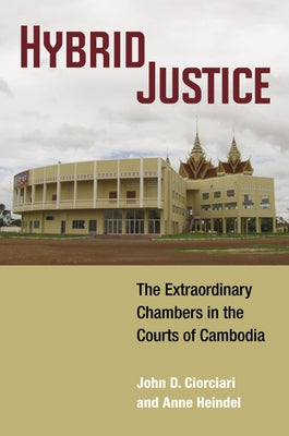 Hybrid Justice: The Extraordinary Chambers in the Courts of Cambodia by Ciorciari, John D.