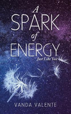 A Spark of Energy: Just Like You by Valente, Vanda