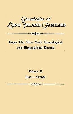 Genealogies of Long Island Families, from the New York Genealogical and Biographical Record. in Two Volumes. Volume II: Praa-Youngs. Indexed by New York Genealogical and Biographical R