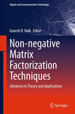 Non-Negative Matrix Factorization Techniques: Advances in Theory and Applications by Naik, Ganesh R.