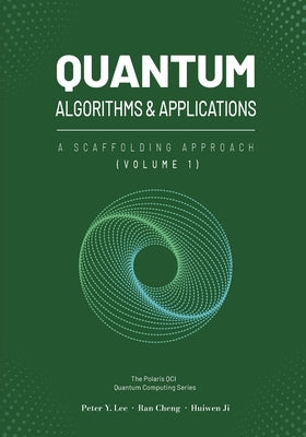 Quantum Algorithms and Applications: A Scaffolding Approach (Vol 1) by Lee, Peter