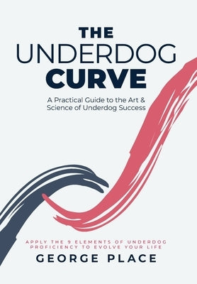 The Underdog Curve: A practical guide to the art and science of underdog success by Place, George