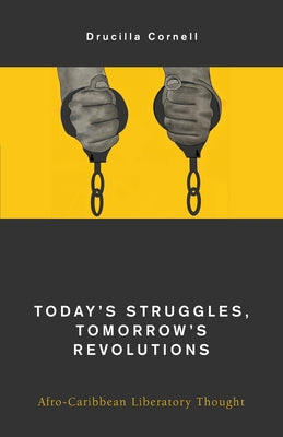 Today's Struggles, Tomorrow's Revolutions: Afro-Caribbean Liberatory Thought by Cornell, Drucilla