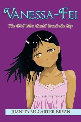 Vanessa-Fei: The Girl Who Could Touch the Sky by Bryan, Juanita McCarter