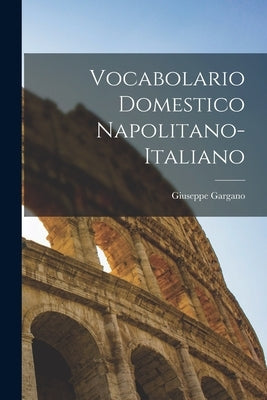 Vocabolario Domestico Napolitano-Italiano by Gargano, Giuseppe