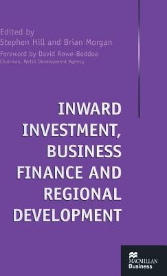 Inward Investment, Business Finance and Regional Development by Hill, Stephen