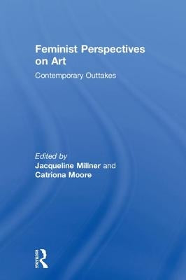 Feminist Perspectives on Art: Contemporary Outtakes by Millner, Jacqueline