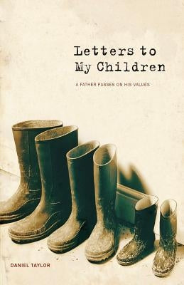 Letters to My Children: A Father Passes on His Values by Taylor, Daniel