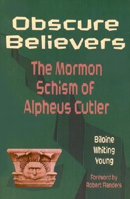 Obscure Believers: The Morman Schism of Alpheus Cutler by Young, Biloine Whiting