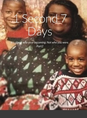 1 Second 7 Days: It's about who your becoming. Not who you were. Part2 by White, Anthony