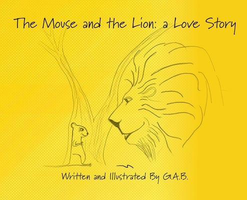 The Mouse and The Lion: A Love Story by G. a. B.