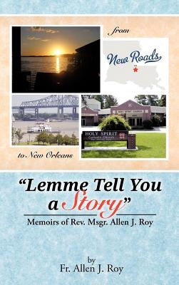 Lemme Tell You a Story: Memoirs of REV. Msgr. Allen J. Roy by Roy, Allen J.