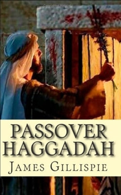 Messianic Passover Haggadah: Bring Yeshua into your Sater as the passover lamb. by Gillispie, James
