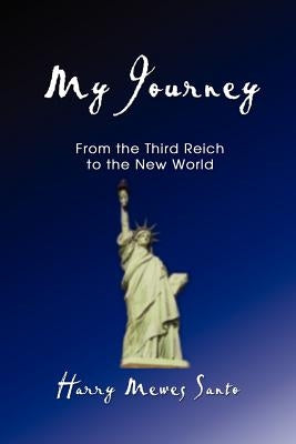 My Journey: From the Third Reich to the New World by Santo, Harry Mewes