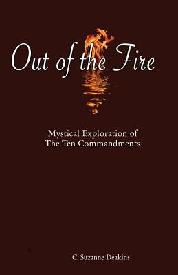 Out of the Fire: Mystical Exploration of The Ten Commandments by Deakins, C. Suzanne