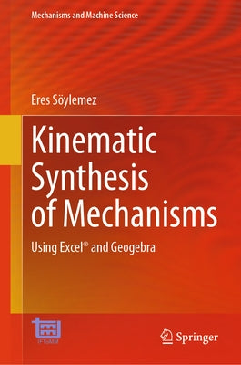 Kinematic Synthesis of Mechanisms: Using Excel(r) and Geogebra by Söylemez, Eres