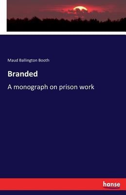 Branded: A monograph on prison work by Booth, Maud Ballington