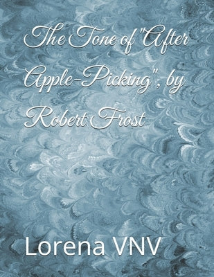 The Tone of "After Apple-Picking", by Robert Frost by Vnv, Lorena Elizabeth
