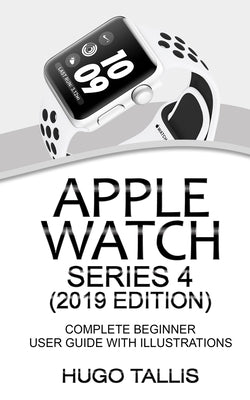 Apple Watch Series 4 (2019 Edition): Complete Beginner User Guide With Illustrations by Andrzejewski, Darren