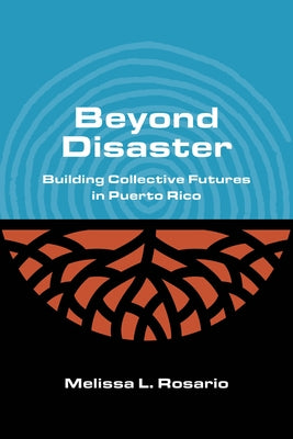 Beyond Disaster: Building Collective Futures in Puerto Rico by Rosario, Melissa L.