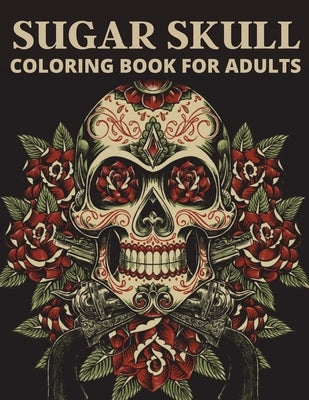 Sugar Skull Coloring Book For Adults: The day of the dead coloring book which encourage you to overcome many challenges by Smith, Braylon