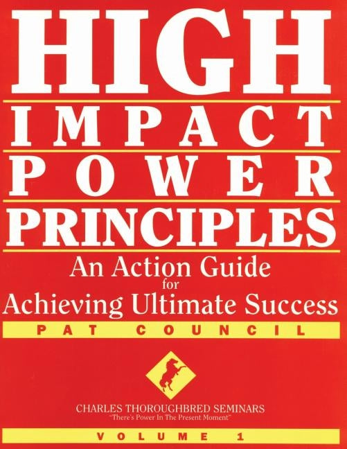 High Impact Power Principles: An Action Guide for Achieving Ultimate Success by Council, Pat