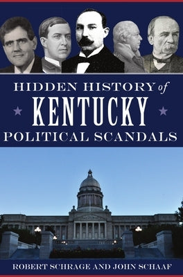 Hidden History of Kentucky Political Scandals by Schrage, Robert