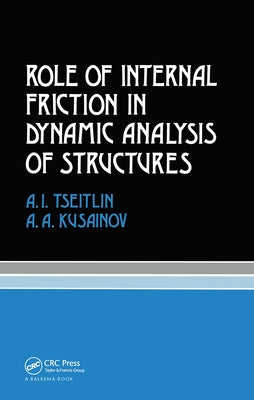 Role of Internal Friction in Dynamic Analysis of Structures: Russian Translations Series 81 by Kusainov, A. A.
