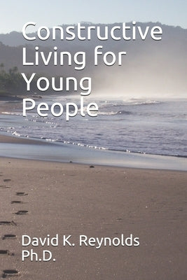 Constructive Living for Young People by Reynolds, David K.