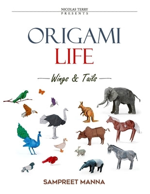 Origami Life - Wings and Tails: 16 Original Origami Models of Birds and Animals Step-by-Step Diagrams for Intermediate and Advanced Folders by Terry, Nicolas