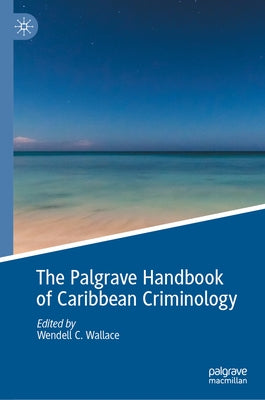 The Palgrave Handbook of Caribbean Criminology by Wallace, Wendell C.