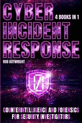 Cyber Incident Response: Counterintelligence And Forensics For Security Investigators by Botwright, Rob